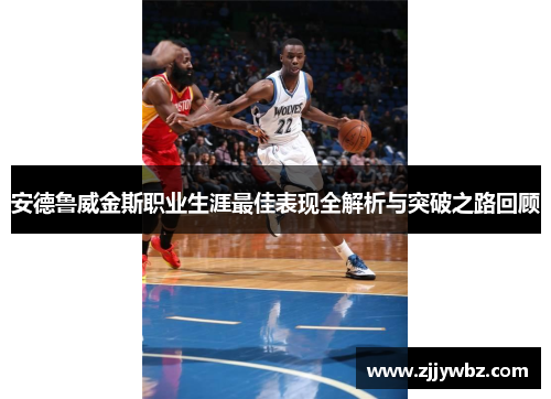 安德鲁威金斯职业生涯最佳表现全解析与突破之路回顾 安德鲁威金斯职业生涯最佳表现全解析与突破之路回顾