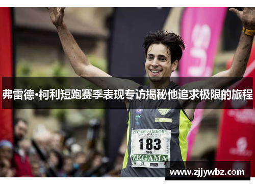弗雷德·柯利短跑赛季表现专访揭秘他追求极限的旅程 弗雷德·柯利短跑赛季表现专访揭秘他追求极限的旅程