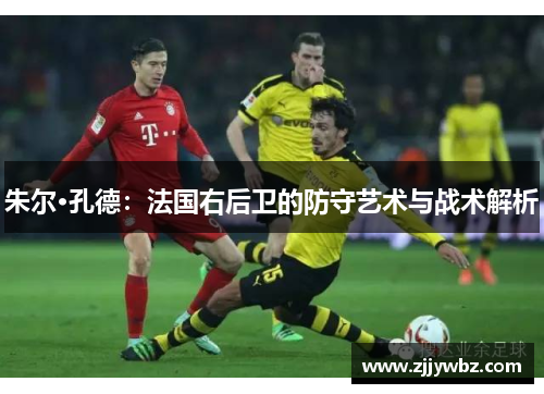 朱尔·孔德：法国右后卫的防守艺术与战术解析
