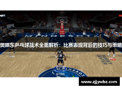 樊振东乒乓球战术全面解析：比赛表现背后的技巧与策略