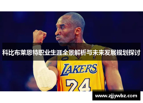 科比布莱恩特职业生涯全景解析与未来发展规划探讨 科比布莱恩特职业生涯全景解析与未来发展规划探讨