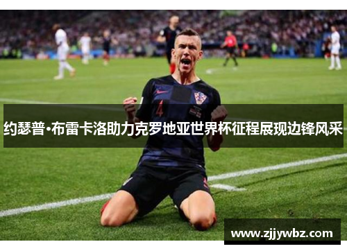 约瑟普·布雷卡洛助力克罗地亚世界杯征程展现边锋风采 约瑟普·布雷卡洛助力克罗地亚世界杯征程展现边锋风采