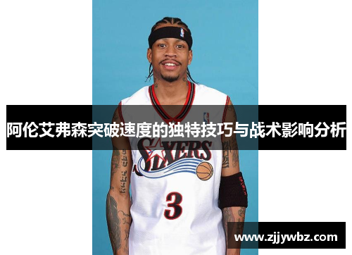 阿伦艾弗森突破速度的独特技巧与战术影响分析