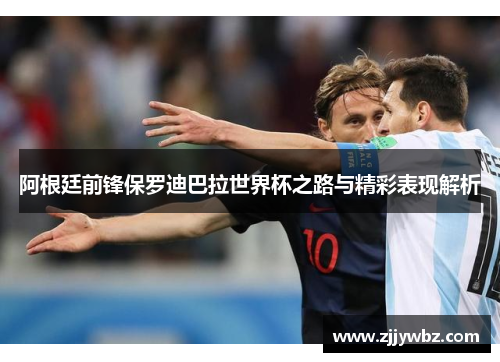 阿根廷前锋保罗迪巴拉世界杯之路与精彩表现解析