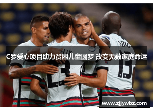 C罗爱心项目助力贫困儿童圆梦 改变无数家庭命运