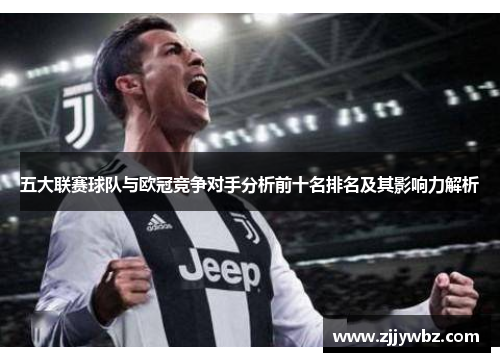 五大联赛球队与欧冠竞争对手分析前十名排名及其影响力解析