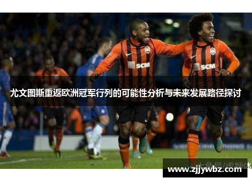 尤文图斯重返欧洲冠军行列的可能性分析与未来发展路径探讨
