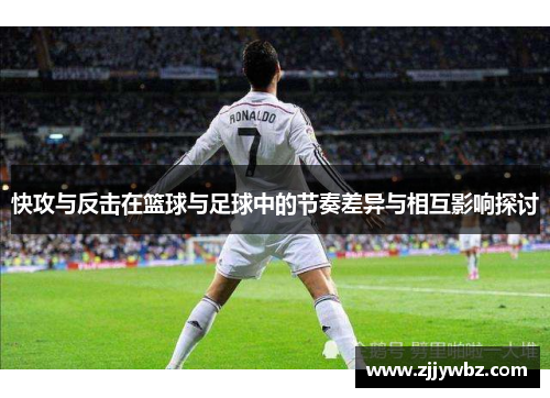 快攻与反击在篮球与足球中的节奏差异与相互影响探讨