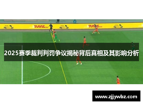 2025赛季裁判判罚争议揭秘背后真相及其影响分析