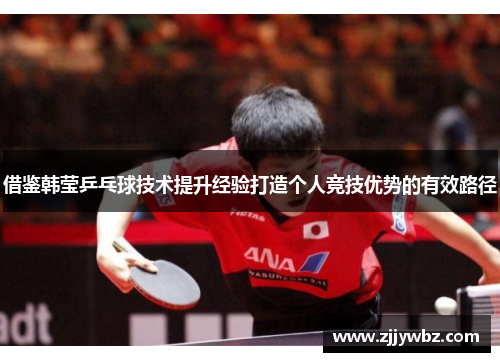 借鉴韩莹乒乓球技术提升经验打造个人竞技优势的有效路径