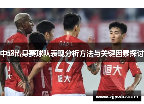 中超热身赛球队表现分析方法与关键因素探讨