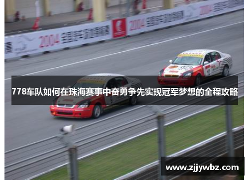 778车队如何在珠海赛事中奋勇争先实现冠军梦想的全程攻略