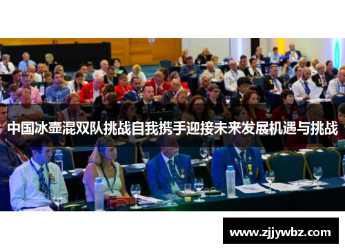 中国冰壶混双队挑战自我携手迎接未来发展机遇与挑战