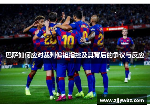 巴萨如何应对裁判偏袒指控及其背后的争议与反应