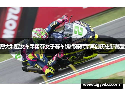 澳大利亚女车手勇夺女子赛车锦标赛冠军再创历史新篇章